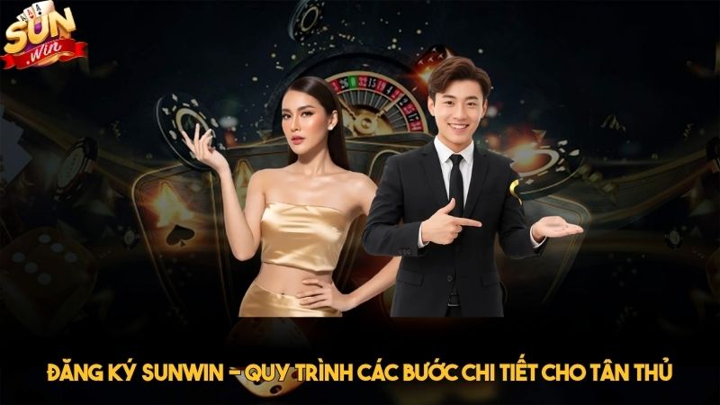 Đăng ký Sunwin - Quy trình các bước chi tiết cho tân thủ