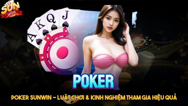 Poker Sunwin - Luật chơi & Kinh nghiệm tham gia hiệu quả