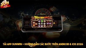 Tải app Sunwin - Hướng dẫn các bước trên Android & ios 2026