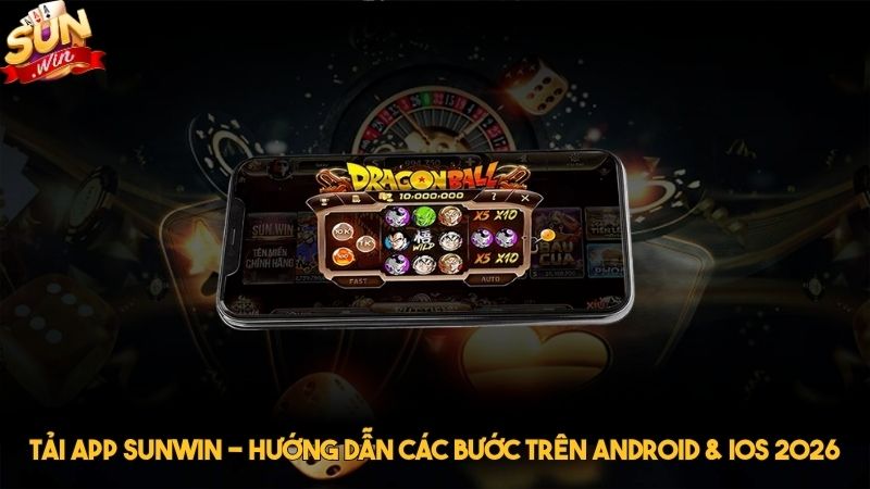 Tải app Sunwin - Hướng dẫn các bước trên Android & ios 2026